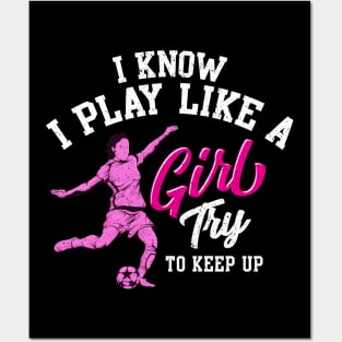 I Know I Play Like a Girl Try To Keep Up Soccer Posters and Art